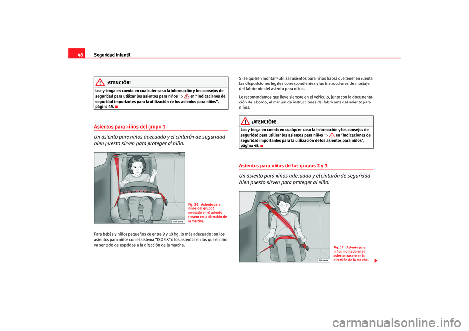 Seat Ibiza 5D 2008 Manual de instrucciones (in Spanish) Seguridad infantil
48
¡ATENCIÓN!
Lea y tenga en cuenta en cualquier caso la información y los consejos de
seguridad para utilizar los asientos para niños ⇒ en “Indicaciones de
seguridad imp Seat Ibiza 5D 2008 Manual de instrucciones (in Spanish) Seguridad infantil
48
¡ATENCIÓN!
Lea y tenga en cuenta en cualquier caso la información y los consejos de
seguridad para utilizar los asientos para niños ⇒ en “Indicaciones de
seguridad imp