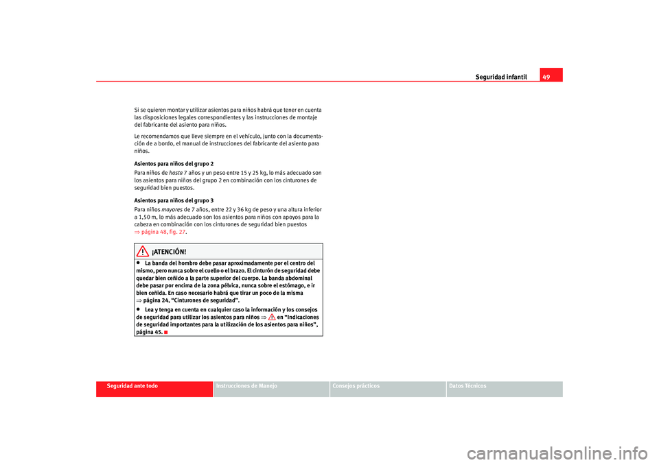 Seat Ibiza 5D 2008  Manual de instrucciones (in Spanish) Seguridad infantil49
Seguridad ante todo
Instrucciones de Manejo
Consejos prácticos
Datos Técnicos
Si se quieren montar y utilizar asientos para niños habrá que tener en cuenta 
las disposiciones 