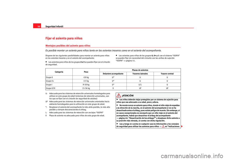 Seat Ibiza 5D 2008  Manual de instrucciones (in Spanish) Seguridad infantil
50Fijar el asiento para niñosMontajes posibles del asiento para niños
Es posible montar un asiento para ni ños tanto en los asientos traseros como en el asiento del acompañante.