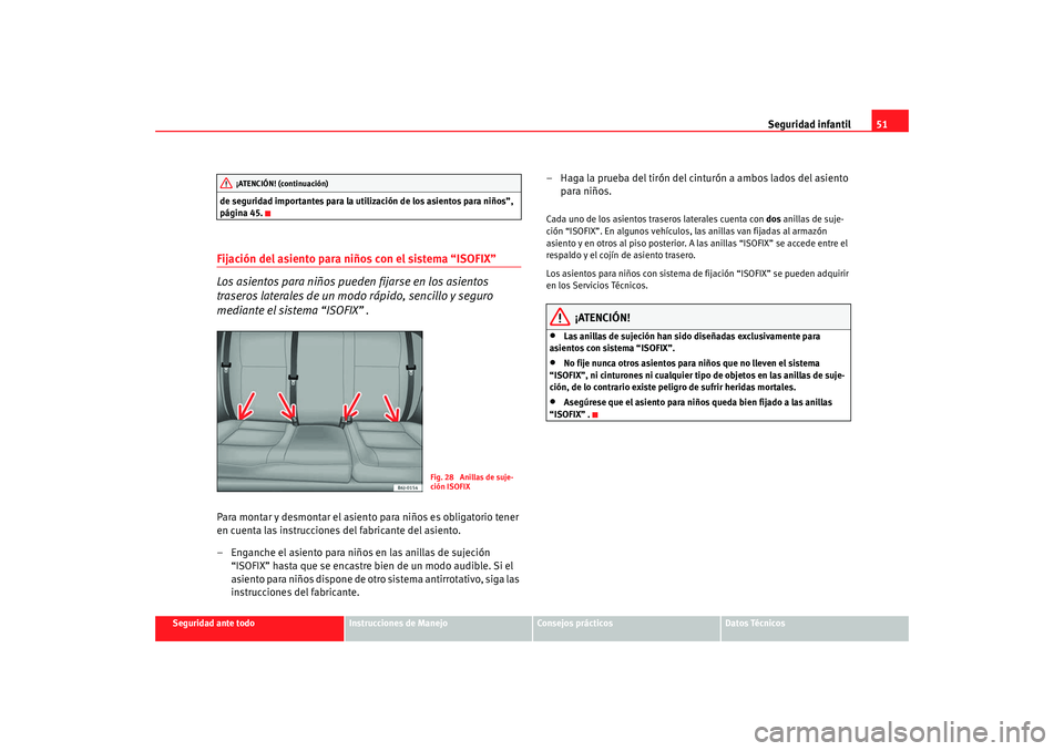 Seat Ibiza 5D 2008  Manual de instrucciones (in Spanish) Seguridad infantil51
Seguridad ante todo
Instrucciones de Manejo
Consejos prácticos
Datos Técnicos
de seguridad importantes para la utilización de los asientos para niños”, 
página 45.
Fijació