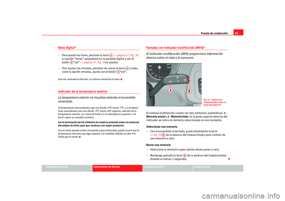Seat Ibiza 5D 2008  Manual de instrucciones (in Spanish) Puesto de conducción59
Seguridad ante todo
Instrucciones de Manejo
Consejos prácticos
Datos Técnicos
Reloj digital* – Para ajustar las horas, presione la tecla    ⇒página 57, fig. 30 . 
La opc