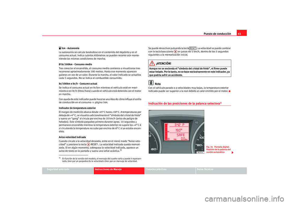 Seat Ibiza 5D 2008  Manual de instrucciones (in Spanish) Puesto de conducción61
Seguridad ante todo
Instrucciones de Manejo
Consejos prácticos
Datos Técnicos
 km - Autonomía
La autonomía se calcula basándose en el contenido del depósito y en el 
c