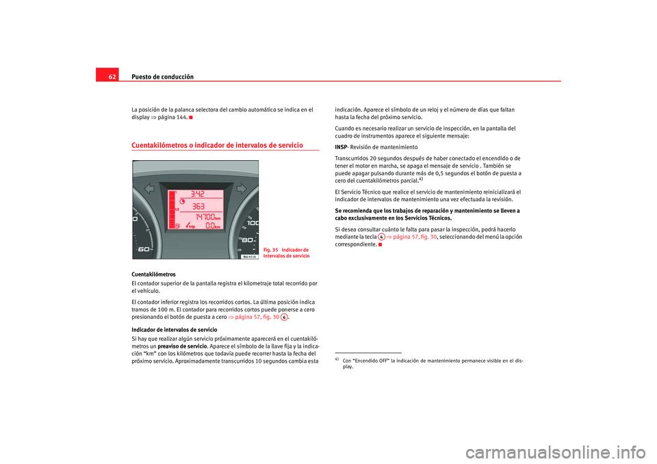 Seat Ibiza 5D 2008  Manual de instrucciones (in Spanish) Puesto de conducción
62La posición de la palanca selectora del cambio automático se indica en el 
display  ⇒página 144.Cuentakilómetros o indicador de intervalos de servicio Cuentakilómetros
E