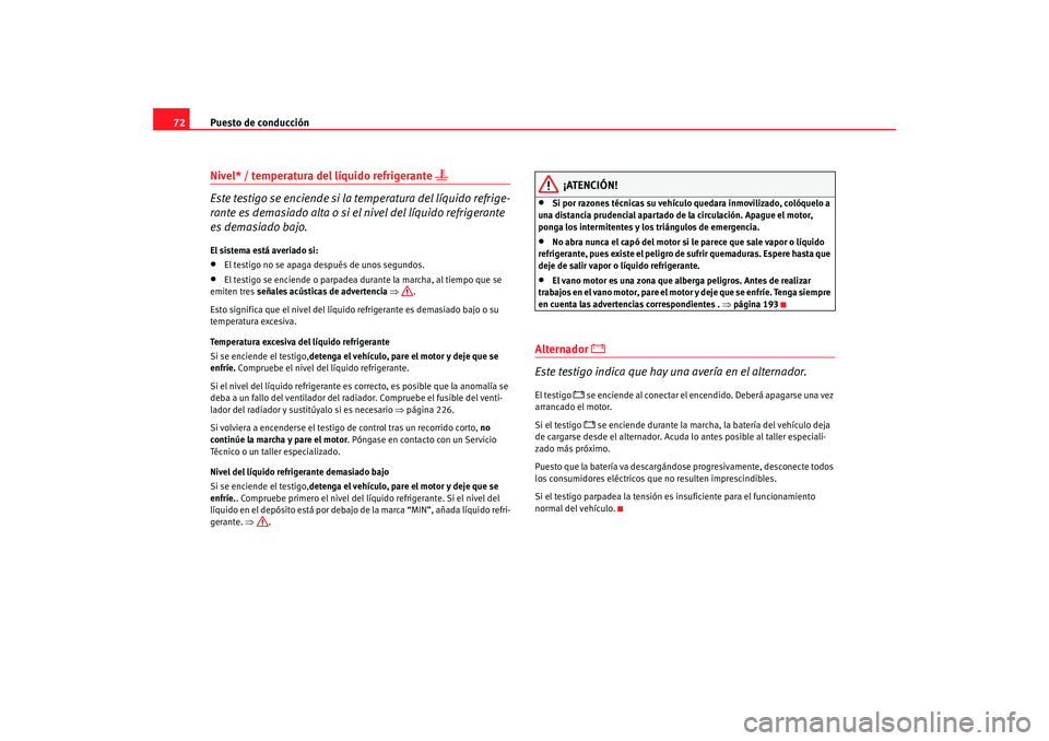 Seat Ibiza 5D 2008 Manual de instrucciones (in Spanish) Puesto de conducción
72Nivel* / temperatura del líquido refrigerante
Este testigo se enciende si la temperatura del líquido refrige-
rante es demasiado alta o si el nivel del líquido refriger Seat Ibiza 5D 2008 Manual de instrucciones (in Spanish) Puesto de conducción
72Nivel* / temperatura del líquido refrigerante
Este testigo se enciende si la temperatura del líquido refrige-
rante es demasiado alta o si el nivel del líquido refriger