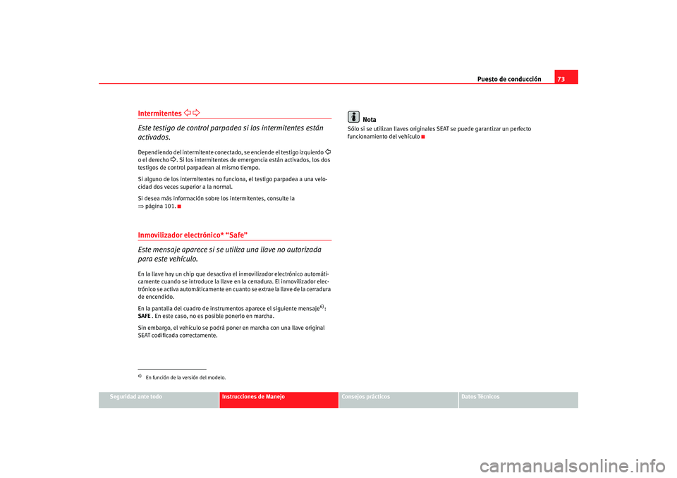 Seat Ibiza 5D 2008 Manual de instrucciones (in Spanish) Puesto de conducción73
Seguridad ante todo
Instrucciones de Manejo
Consejos prácticos
Datos Técnicos
Intermitentes
Este testigo de control parpadea si los intermitentes están
activados.D Seat Ibiza 5D 2008 Manual de instrucciones (in Spanish) Puesto de conducción73
Seguridad ante todo
Instrucciones de Manejo
Consejos prácticos
Datos Técnicos
Intermitentes
Este testigo de control parpadea si los intermitentes están
activados.D