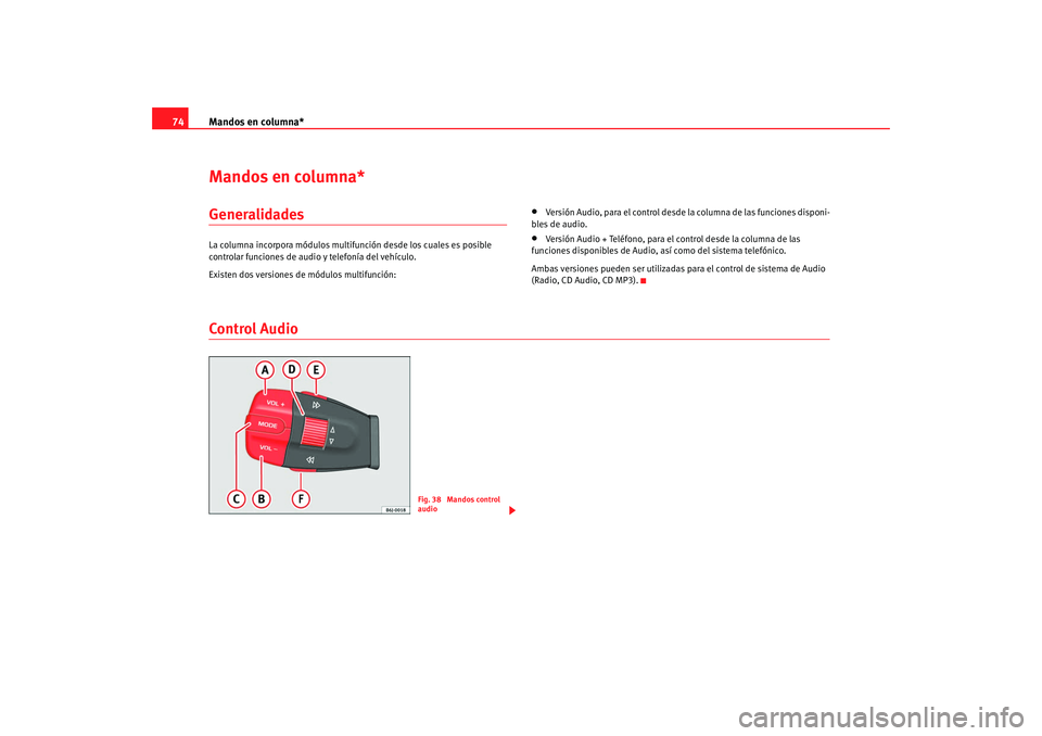 Seat Ibiza 5D 2008 Manual de instrucciones (in Spanish) Mandos en columna*
74Mandos en columna*GeneralidadesLa columna incorpora módulos multifunción desde los cuales es posible
controlar funciones de audio y telefonía del vehículo.
Existen dos versio Seat Ibiza 5D 2008 Manual de instrucciones (in Spanish) Mandos en columna*
74Mandos en columna*GeneralidadesLa columna incorpora módulos multifunción desde los cuales es posible
controlar funciones de audio y telefonía del vehículo.
Existen dos versio