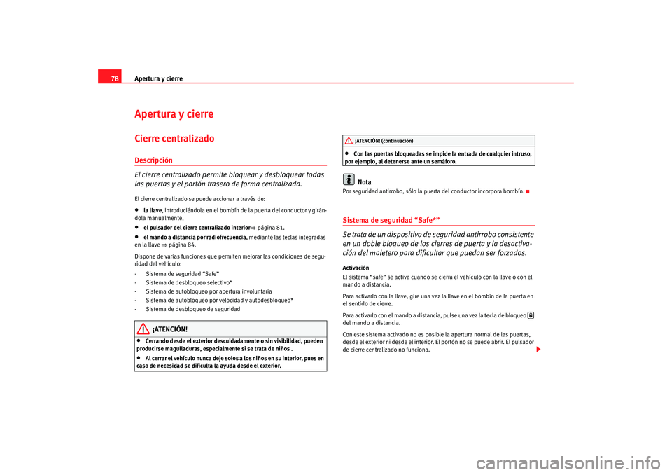 Seat Ibiza 5D 2008 Manual de instrucciones (in Spanish) Apertura y cierre
78Apertura y cierreCierre centralizado Descripción
El cierre centralizado permite bloquear y desbloquear todas
las puertas y el portón trasero de forma centralizada.El cierre cent Seat Ibiza 5D 2008 Manual de instrucciones (in Spanish) Apertura y cierre
78Apertura y cierreCierre centralizado Descripción
El cierre centralizado permite bloquear y desbloquear todas
las puertas y el portón trasero de forma centralizada.El cierre cent