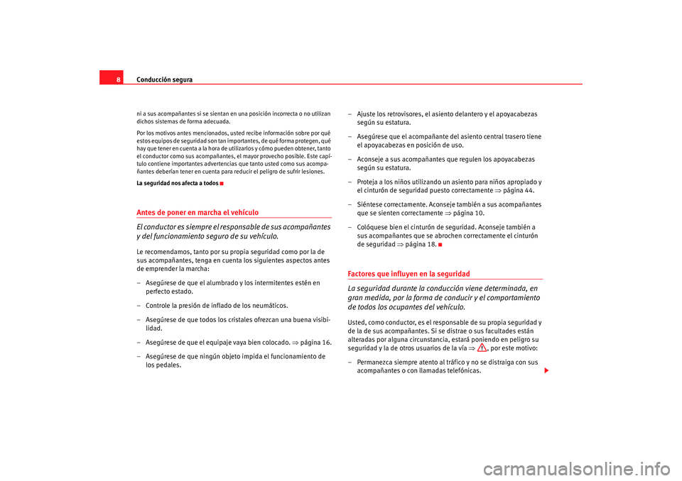 Seat Ibiza 5D 2008  Manual de instrucciones (in Spanish) Conducción segura
8ni a sus acompañantes si se sientan en una posición incorrecta o no utilizan 
dichos sistemas de forma adecuada.
Por los motivos antes mencionados, us ted recibe información sob