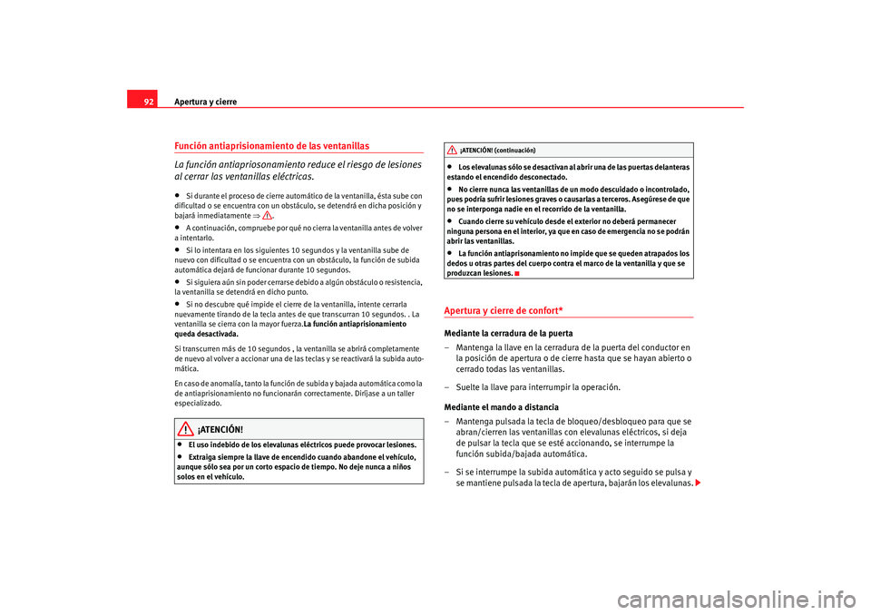 Seat Ibiza 5D 2008  Manual de instrucciones (in Spanish) Apertura y cierre
92Función antiaprisionamiento de las ventanillas
La función antiapriosonamiento re duce el riesgo de lesiones 
al cerrar las ventanillas eléctricas.•
Si durante el proceso de ci