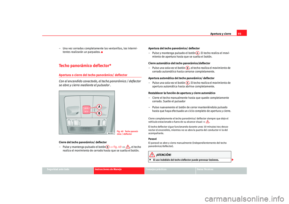 Seat Ibiza 5D 2008  Manual de instrucciones (in Spanish) Apertura y cierre93
Seguridad ante todo
Instrucciones de Manejo
Consejos prácticos
Datos Técnicos
– Una vez cerradas completamente las ventanillas, los intermi-
tentes realizarán un parpadeo.Te c