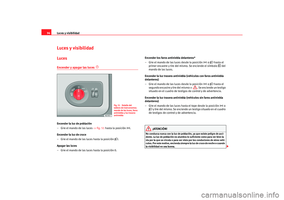 Seat Ibiza 5D 2008  Manual de instrucciones (in Spanish) Luces y visibilidad
96Luces y visibilidadLucesEncender y apagar las luces 

 
Encender la luz de población
–Gire el mando de las luces ⇒ fig. 51 hasta la posición 

.
Encender la luz de cr