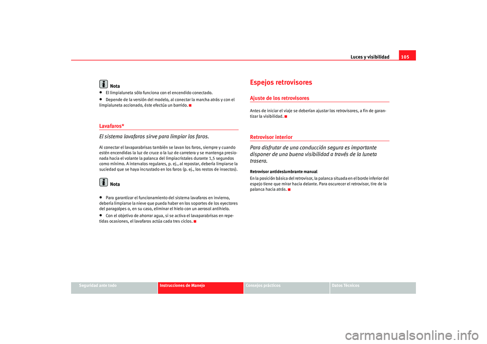 Seat Ibiza SC 2008  Manual de instrucciones (in Spanish) Luces y visibilidad105
Seguridad ante todo
Instrucciones de Manejo
Consejos prácticos
Datos Técnicos
Nota
•
El limpialuneta sólo funciona con el encendido conectado.
•
Depende de la versión de