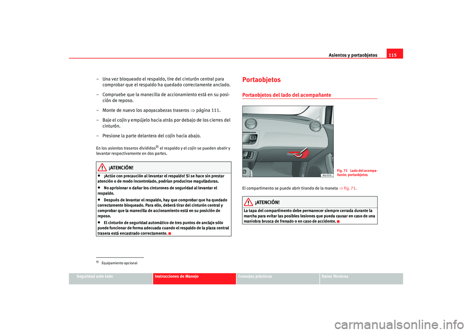 Seat Ibiza SC 2008  Manual de instrucciones (in Spanish) Asientos y portaobjetos115
Seguridad ante todo
Instrucciones de Manejo
Consejos prácticos
Datos Técnicos
– Una vez bloqueado el respaldo, tire del cinturón central para 
comprobar que el respaldo