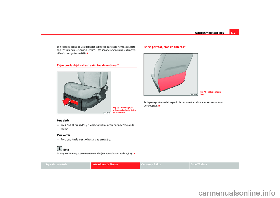 Seat Ibiza SC 2008  Manual de instrucciones (in Spanish) Asientos y portaobjetos117
Seguridad ante todo
Instrucciones de Manejo
Consejos prácticos
Datos Técnicos
Es necesario el uso de un adaptador específico para cada navegador, para 
ello consulte con 