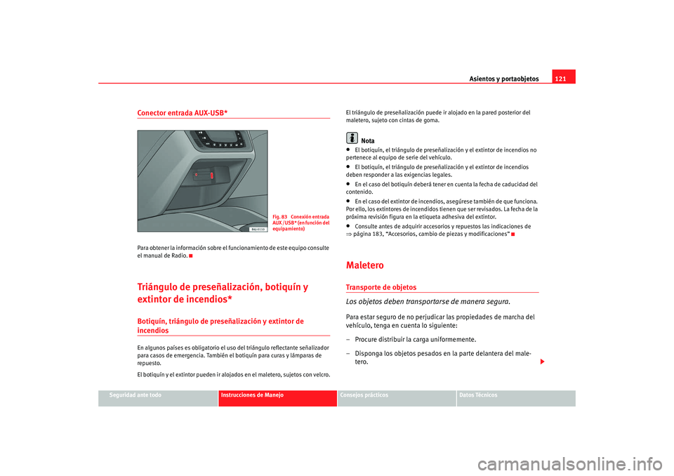 Seat Ibiza SC 2008  Manual de instrucciones (in Spanish) Asientos y portaobjetos121
Seguridad ante todo
Instrucciones de Manejo
Consejos prácticos
Datos Técnicos
Conector entrada AUX-USB* Para obtener la información sobre el funcionamiento de este equipo