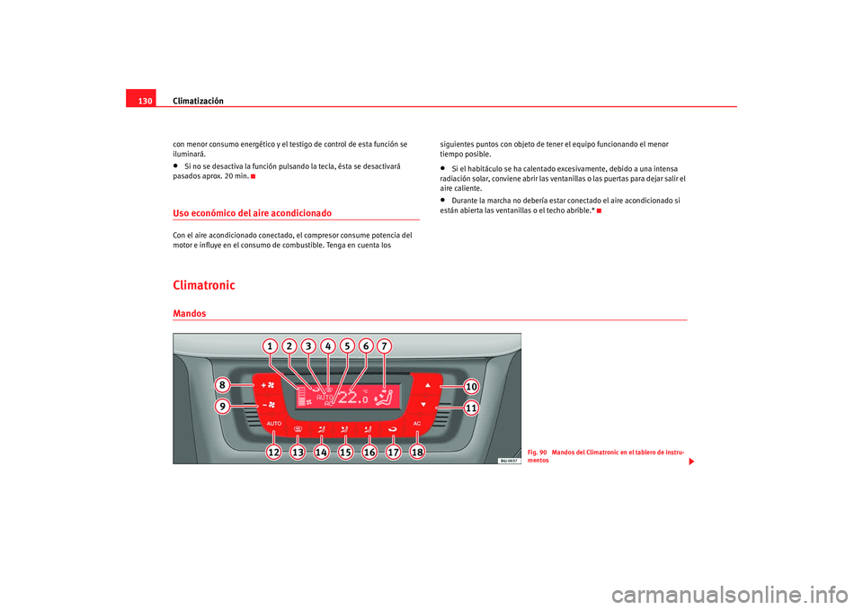 Seat Ibiza SC 2008  Manual de instrucciones (in Spanish) Climatización
130con menor consumo energético y el testigo de control de esta función se 
iluminará.•
Si no se desactiva la función pulsando la tecla, ésta se desactivará 
pasados aprox. 20 m