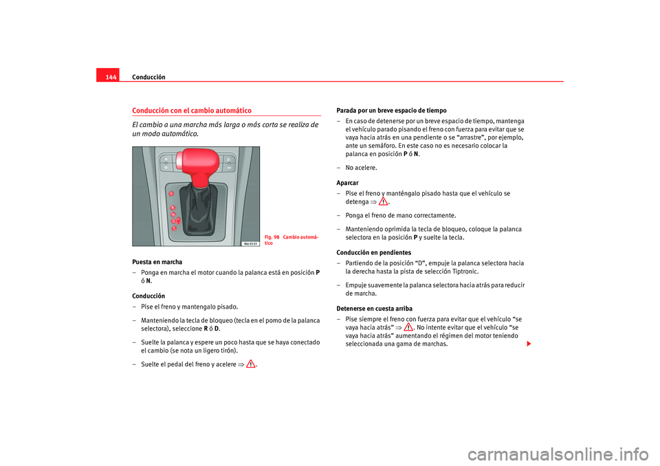 Seat Ibiza SC 2008  Manual de instrucciones (in Spanish) Conducción
144Conducción con el cambio automático
El cambio a una marcha más larga o más corta se realiza de 
un modo automático.Puesta en marcha
– Ponga en marcha el motor cuando la palanca e Seat Ibiza SC 2008  Manual de instrucciones (in Spanish) Conducción
144Conducción con el cambio automático
El cambio a una marcha más larga o más corta se realiza de 
un modo automático.Puesta en marcha
– Ponga en marcha el motor cuando la palanca e