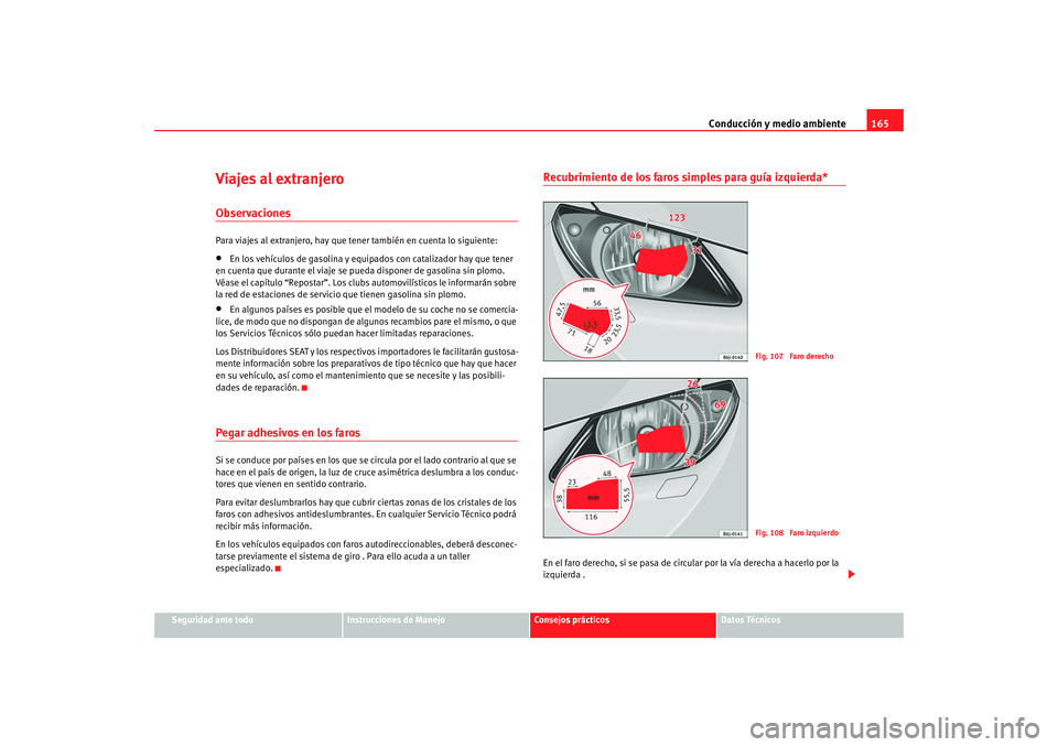 Seat Ibiza SC 2008  Manual de instrucciones (in Spanish) Conducción y medio ambiente165
Seguridad ante todo
Instrucciones de Manejo
Consejos prácticos
Datos Técnicos
Viajes al extranjeroObservacionesPara viajes al extranjero, hay que tener también en cu