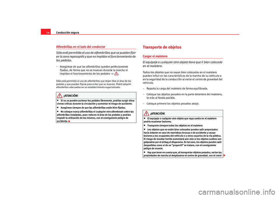 Seat Ibiza SC 2008  Manual de instrucciones (in Spanish) Conducción segura
16Alfombrillas en el lado del conductor
S ó l o  e s t á  p e r m i t i d o  e l  u s o  d e  a l f o m b r i ll a s  q u e  s e  p u ed a n  f i j a r  
en la zona reposapiés y 