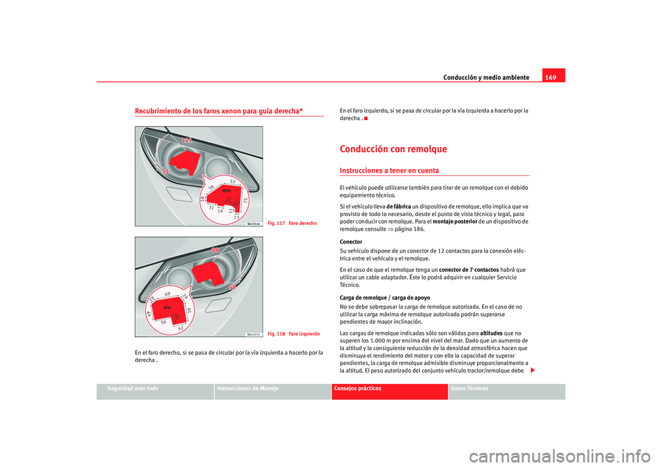 Seat Ibiza SC 2008  Manual de instrucciones (in Spanish) Conducción y medio ambiente169
Seguridad ante todo
Instrucciones de Manejo
Consejos prácticos
Datos Técnicos
Recubrimiento de los faros xenon para guía derecha*En el faro derecho, si se pasa de ci