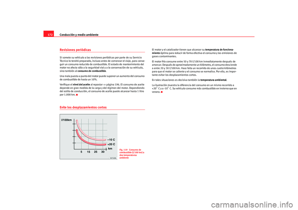 Seat Ibiza SC 2008  Manual de instrucciones (in Spanish) Conducción y medio ambiente
172Revisiones periódicasSi somete su vehículo a las revisiones  periódicas por parte de su Servicio 
Técnico lo tendrá preparado, incluso  antes de comenzar el viaje,
