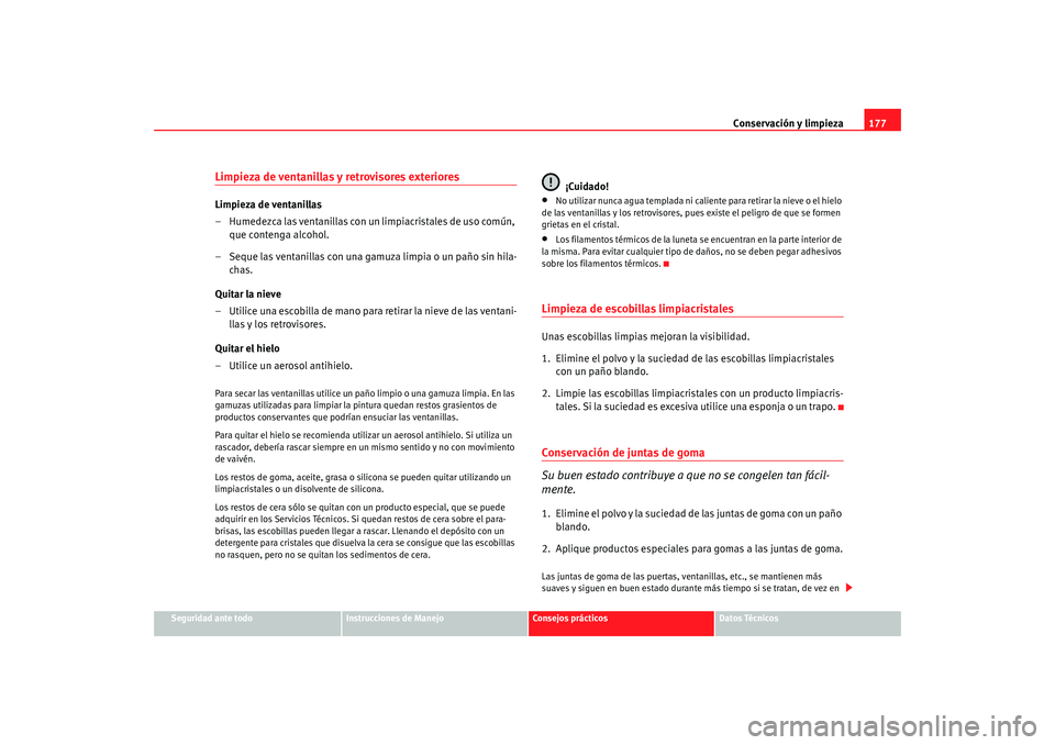 Seat Ibiza SC 2008  Manual de instrucciones (in Spanish) Conservación y limpieza177
Seguridad ante todo
Instrucciones de Manejo
Consejos prácticos
Datos Técnicos
Limpieza de ventanillas y retrovisores exterioresLimpieza de ventanillas
– Humedezca las v