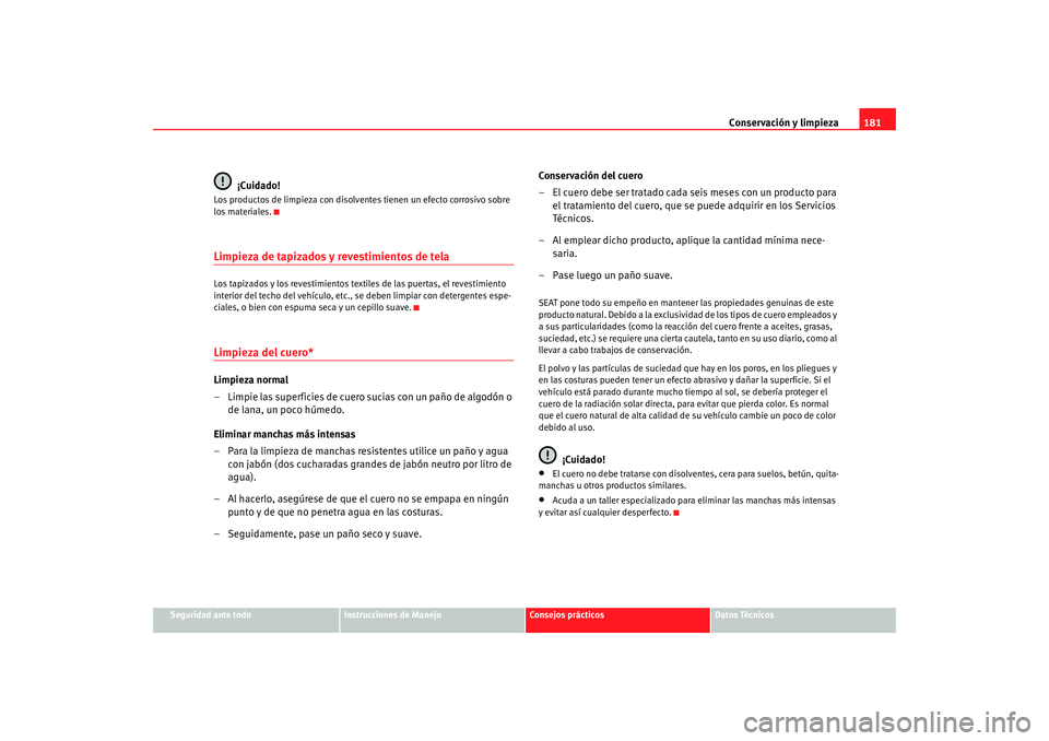 Seat Ibiza SC 2008  Manual de instrucciones (in Spanish) Conservación y limpieza181
Seguridad ante todo
Instrucciones de Manejo
Consejos prácticos
Datos Técnicos
¡Cuidado!
Los productos de limpieza con disolven tes tienen un efecto corrosivo sobre 
los 