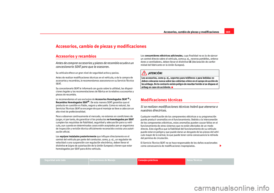 Seat Ibiza SC 2008  Manual de instrucciones (in Spanish) Accesorios, cambio de piezas y modificaciones183
Seguridad ante todo
Instrucciones de Manejo
Consejos prácticos
Datos Técnicos
Accesorios, cambio de piezas y modificacionesAccesorios y recambiosAnte