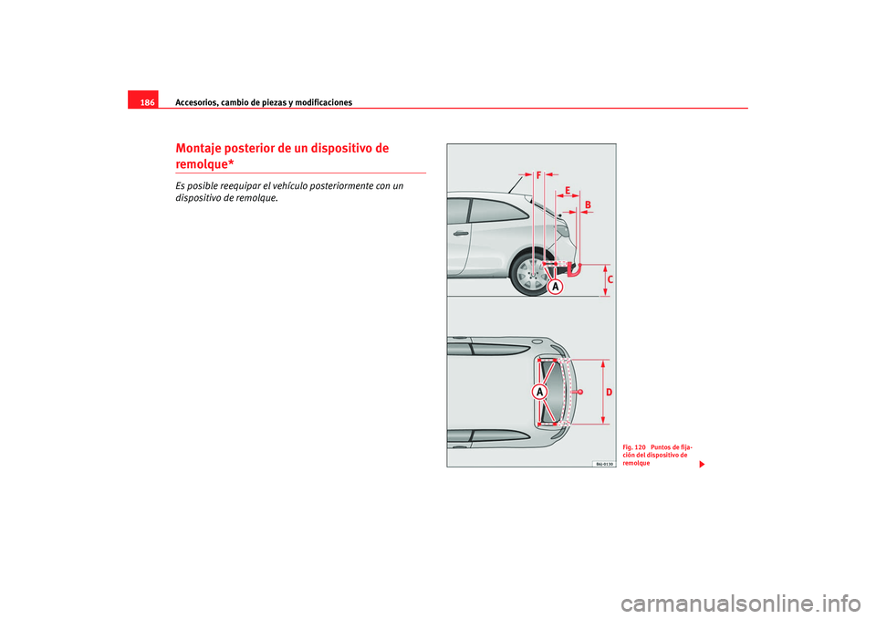 Seat Ibiza SC 2008  Manual de instrucciones (in Spanish) Accesorios, cambio de piezas y modificaciones
186Montaje posterior de un dispositivo de remolque*Es posible reequipar el vehículo posteriormente con un 
dispositivo de remolque.
Fig. 120  Puntos de f