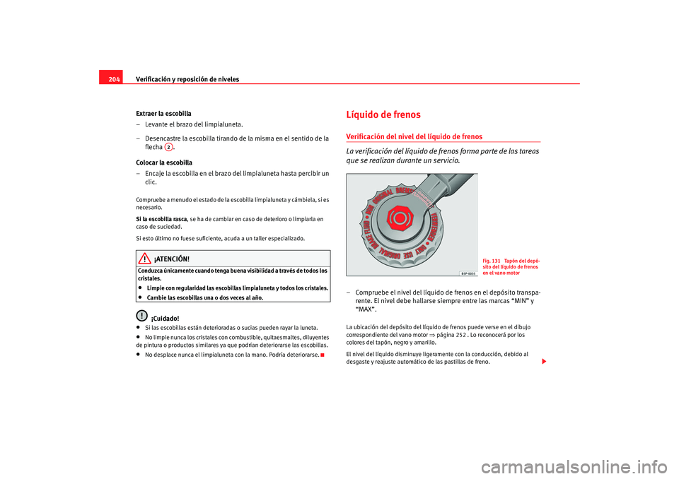 Seat Ibiza SC 2008  Manual de instrucciones (in Spanish) Verificación y reposición de niveles
204
Extraer la escobilla
– Levante el brazo del limpialuneta.
– Desencastre la escobilla tirando de la misma en el sentido de la flecha .
Colocar la escobill
