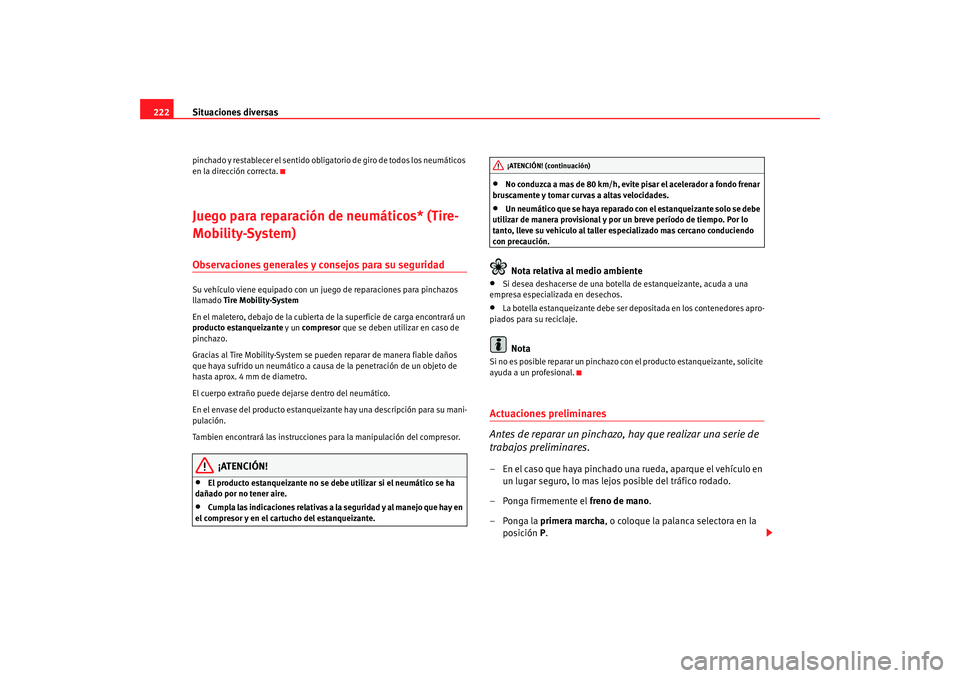 Seat Ibiza SC 2008  Manual de instrucciones (in Spanish) Situaciones diversas
222pinchado y restablecer el sentido obligatorio de giro de todos los neumáticos 
en la dirección correcta.Juego para reparación de neumáticos* (Tire-
Mobility-System)Observac