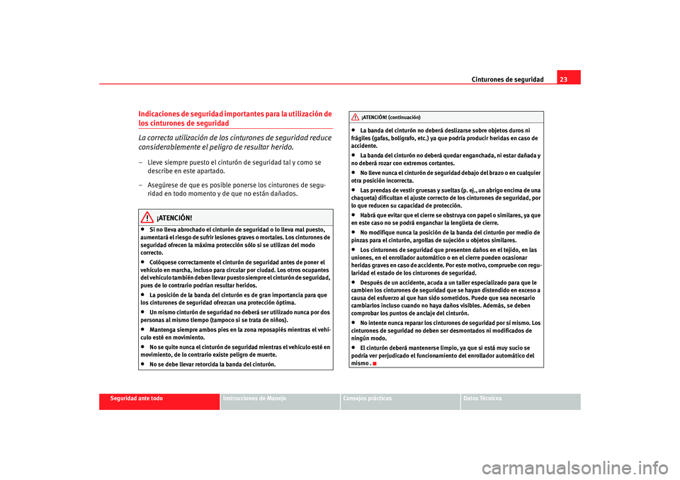 Seat Ibiza SC 2008  Manual de instrucciones (in Spanish) Cinturones de seguridad23
Seguridad ante todo
Instrucciones de Manejo
Consejos prácticos
Datos Técnicos
Indicaciones de seguridad importantes para la utilización de los cinturones de seguridad
La c