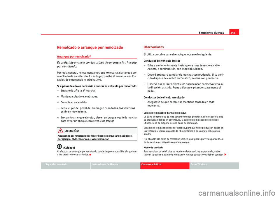 Seat Ibiza SC 2008 Manual de instrucciones (in Spanish) Situaciones diversas243
Seguridad ante todo
Instrucciones de Manejo
Consejos prácticos
Datos Técnicos
Remolcado o arranque por remolcadoArranque por remolcado*
Es preferible arrancar con los cables Seat Ibiza SC 2008 Manual de instrucciones (in Spanish) Situaciones diversas243
Seguridad ante todo
Instrucciones de Manejo
Consejos prácticos
Datos Técnicos
Remolcado o arranque por remolcadoArranque por remolcado*
Es preferible arrancar con los cables