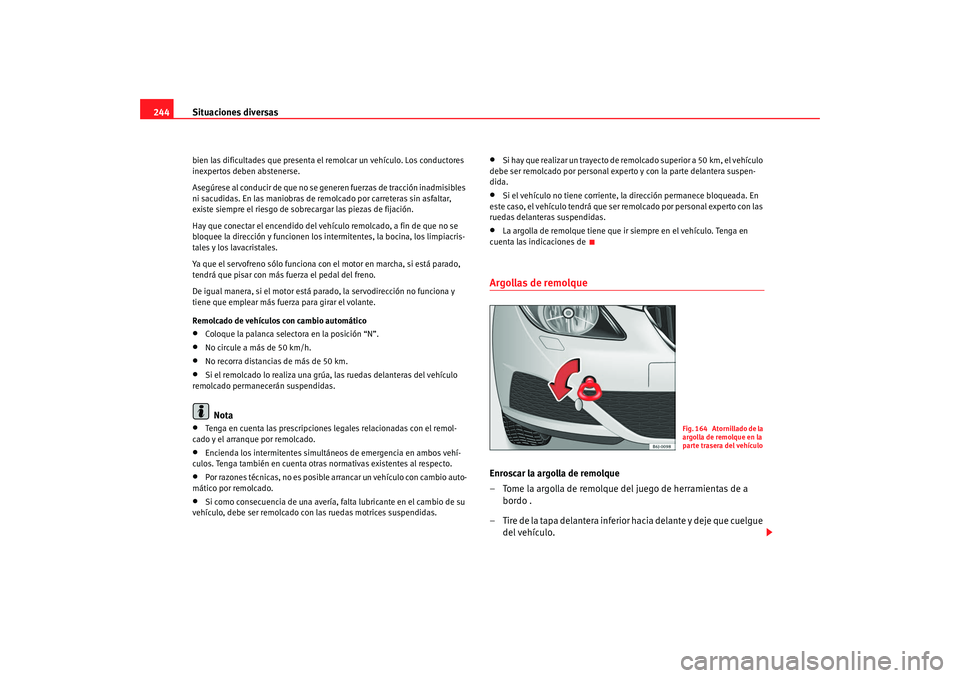 Seat Ibiza SC 2008 Manual de instrucciones (in Spanish) Situaciones diversas
244bien las dificultades que presenta el remolcar un vehículo. Los conductores
inexpertos deben abstenerse.
Asegúrese al conducir de que no se generen fuerzas de tracción inad Seat Ibiza SC 2008 Manual de instrucciones (in Spanish) Situaciones diversas
244bien las dificultades que presenta el remolcar un vehículo. Los conductores
inexpertos deben abstenerse.
Asegúrese al conducir de que no se generen fuerzas de tracción inad