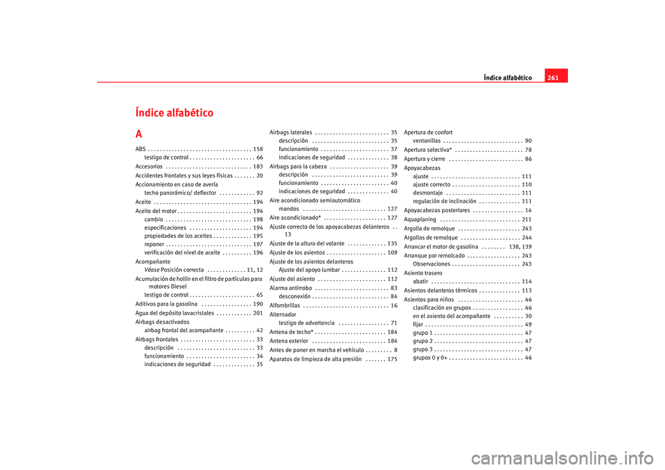 Seat Ibiza SC 2008  Manual de instrucciones (in Spanish) Índice alfabético261
Índice alfabético
AABS . . . . . . . . . . . . . . . . . . . . . . . . . . . . . . . . . . . 158
testigo de control . . . . . . . . . . . . . . . . . . . . . . 66
Accesorios  