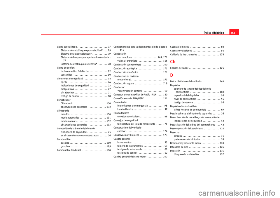 Seat Ibiza SC 2008  Manual de instrucciones (in Spanish) Índice alfabético263
Cierre centralizado . . . . . . . . . . . . . . . . . . . . . . . . 77
Sistema de autobloqueo por velocidad* . . . 79
Sistema de autodesbloqueo* . . . . . . . . . . . . 79
Siste