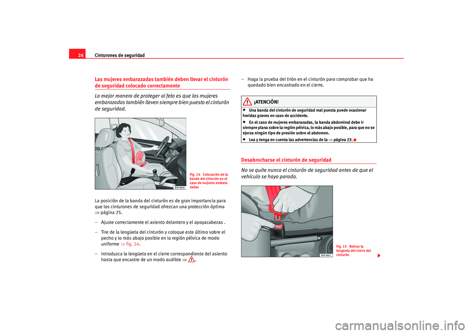 Seat Ibiza SC 2008  Manual de instrucciones (in Spanish) Cinturones de seguridad
26Las mujeres embarazadas también deben llevar el cinturón de seguridad colocado correctamente
La mejor manera de proteger al feto es que las mujeres 
embarazadas también ll