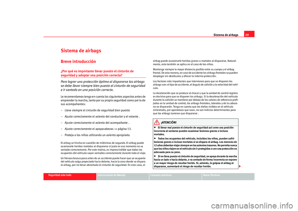 Seat Ibiza SC 2008 Manual de instrucciones (in Spanish) Sistema de airbags29
Seguridad ante todo
Instrucciones de Manejo
Consejos prácticos
Datos Técnicos
Sistema de airbagsBreve introducción¿Por qué es importante llevar puesto el cinturón de segurid Seat Ibiza SC 2008 Manual de instrucciones (in Spanish) Sistema de airbags29
Seguridad ante todo
Instrucciones de Manejo
Consejos prácticos
Datos Técnicos
Sistema de airbagsBreve introducción¿Por qué es importante llevar puesto el cinturón de segurid