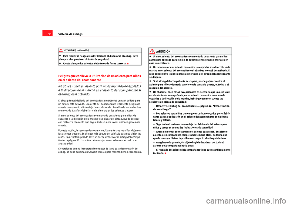 Seat Ibiza SC 2008  Manual de instrucciones (in Spanish) Sistema de airbags
30•
Para reducir el riesgo de sufrir lesiones al dispararse el airbag, lleve 
siempre bien puesto el cinturón de seguridad .
•
Ajuste siempre los asientos delanteros de forma c