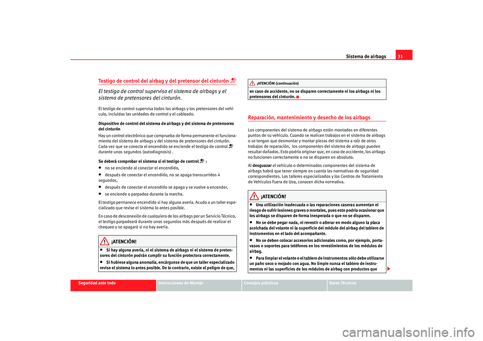 Seat Ibiza SC 2008 Manual de instrucciones (in Spanish) Sistema de airbags31
Seguridad ante todo
Instrucciones de Manejo
Consejos prácticos
Datos Técnicos
Testigo de control del airbag y del pretensor del cinturón
El testigo de control supervisa el Seat Ibiza SC 2008 Manual de instrucciones (in Spanish) Sistema de airbags31
Seguridad ante todo
Instrucciones de Manejo
Consejos prácticos
Datos Técnicos
Testigo de control del airbag y del pretensor del cinturón
El testigo de control supervisa el