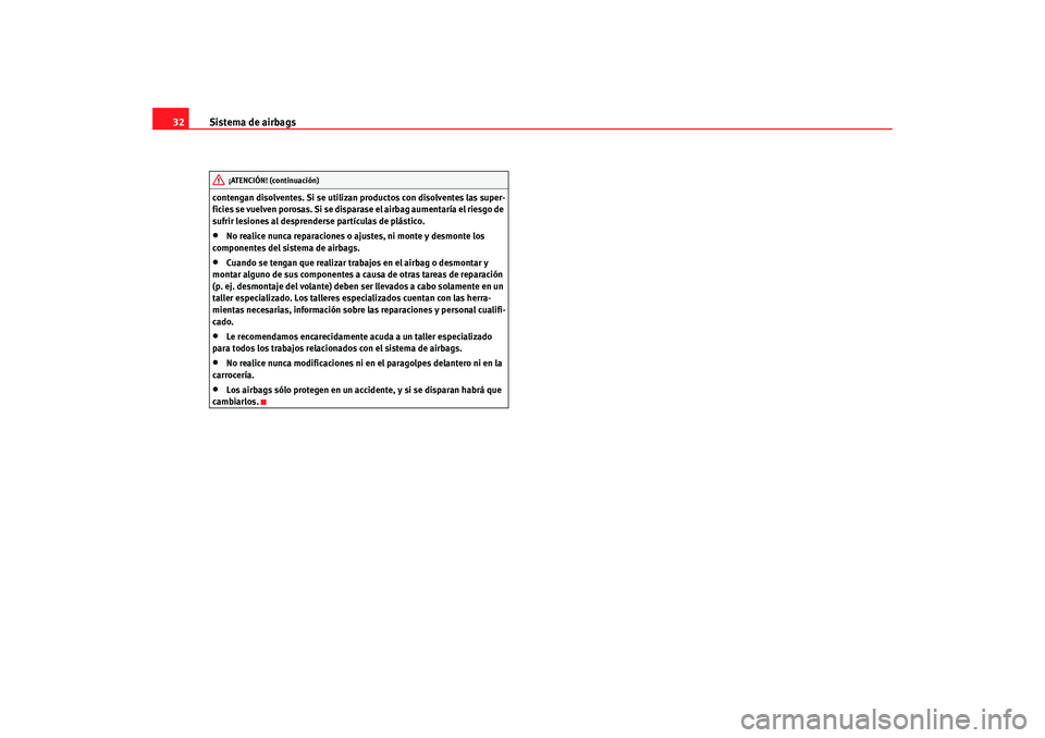 Seat Ibiza SC 2008 Manual de instrucciones (in Spanish) Sistema de airbags
32contengan disolventes. Si se utilizan productos con disolventes las super-
ficies se vuelven porosas. Si se disparase el airbag aumentaría el riesgo de
sufrir lesiones al despre Seat Ibiza SC 2008 Manual de instrucciones (in Spanish) Sistema de airbags
32contengan disolventes. Si se utilizan productos con disolventes las super-
ficies se vuelven porosas. Si se disparase el airbag aumentaría el riesgo de
sufrir lesiones al despre