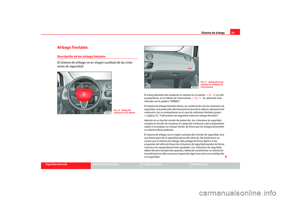 Seat Ibiza SC 2008  Manual de instrucciones (in Spanish) Sistema de airbags33
Seguridad ante todo
Instrucciones de Manejo
Consejos prácticos
Datos Técnicos
Airbags frontalesDescripción de los airbags frontales
El sistema de airbags no es ningún sustitut