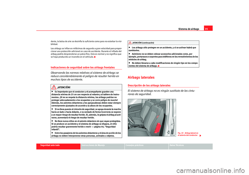 Seat Ibiza SC 2008 Manual de instrucciones (in Spanish) Sistema de airbags35
Seguridad ante todo
Instrucciones de Manejo
Consejos prácticos
Datos Técnicos
dente, la bolsa de aire se desinfla lo suficiente como para no estorbar la visi-
bilidad.
Los airba Seat Ibiza SC 2008 Manual de instrucciones (in Spanish) Sistema de airbags35
Seguridad ante todo
Instrucciones de Manejo
Consejos prácticos
Datos Técnicos
dente, la bolsa de aire se desinfla lo suficiente como para no estorbar la visi-
bilidad.
Los airba