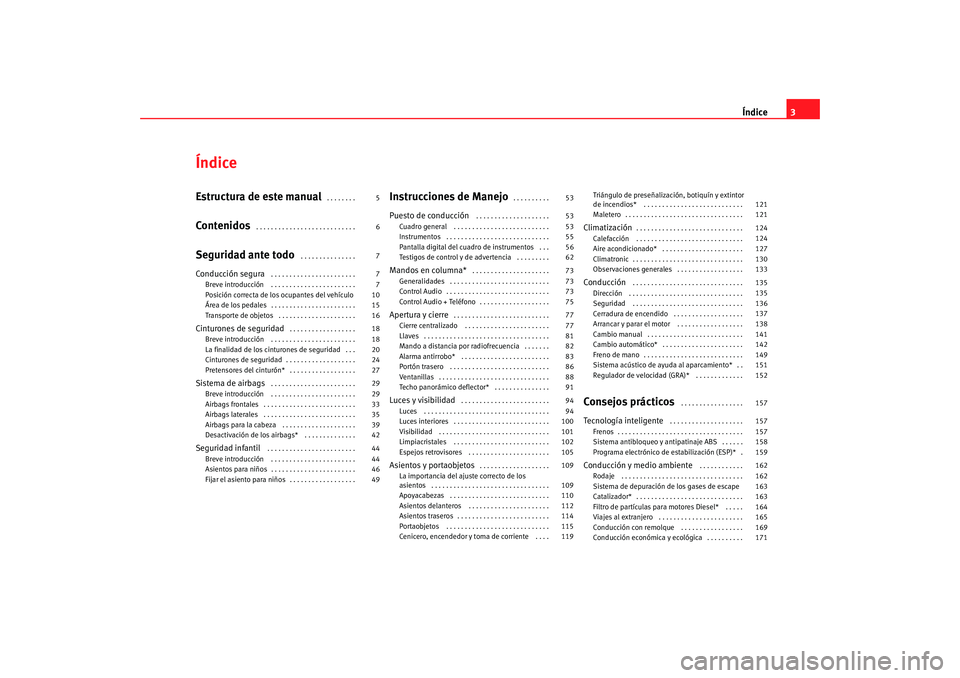 Seat Ibiza SC 2008  Manual de instrucciones (in Spanish) Índice3
ÍndiceEstructura de este manual
 . . . . . . . . 
Contenidos
 . . . . . . . . . . . . . . . . . . . . . . . . . . . 
Seguridad ante todo
 . . . . . . . . . . . . . . . 
Conducción segura
 .
