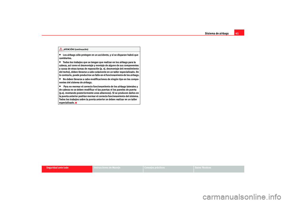 Seat Ibiza SC 2008  Manual de instrucciones (in Spanish) Sistema de airbags41
Seguridad ante todo
Instrucciones de Manejo
Consejos prácticos
Datos Técnicos
•
Los airbags sólo protegen en un accidente, y si se disparan habrá que 
cambiarlos.
•
Todos 