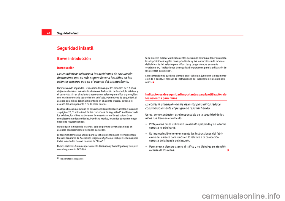Seat Ibiza SC 2008 Manual de instrucciones (in Spanish) Seguridad infantil
44Seguridad infantilBreve introducciónIntroducción
Las estadísticas relativas a los accidentes de circulación
demuestran que es más seguro llevar a los niños en los
asientos Seat Ibiza SC 2008 Manual de instrucciones (in Spanish) Seguridad infantil
44Seguridad infantilBreve introducciónIntroducción
Las estadísticas relativas a los accidentes de circulación
demuestran que es más seguro llevar a los niños en los
asientos