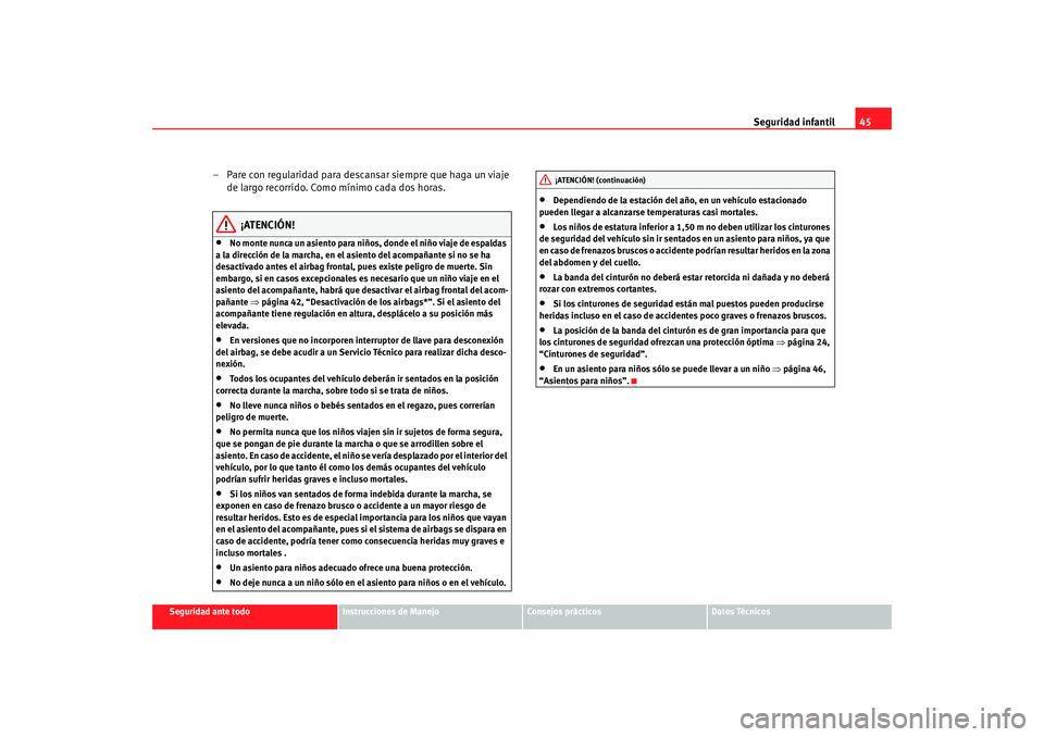 Seat Ibiza SC 2008  Manual de instrucciones (in Spanish) Seguridad infantil45
Seguridad ante todo
Instrucciones de Manejo
Consejos prácticos
Datos Técnicos
– Pare con regularidad para descansar siempre que haga un viaje 
de largo recorrido. Como mínimo