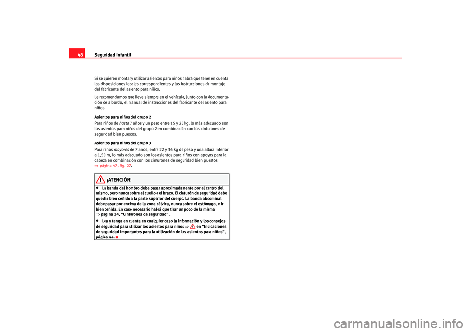 Seat Ibiza SC 2008  Manual de instrucciones (in Spanish) Seguridad infantil
48Si se quieren montar y util izar asientos para niños habrá que tener en cuenta 
las disposiciones legales correspondientes y las instrucciones de montaje 
del fabricante del asi