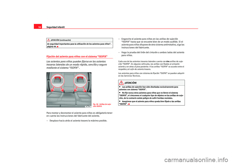 Seat Ibiza SC 2008  Manual de instrucciones (in Spanish) Seguridad infantil
50de seguridad importantes para la utilización de los asientos para niños”, 
página 44.Fijación del asiento para niños con el sistema “ISOFIX” 
Los asientos para niños p