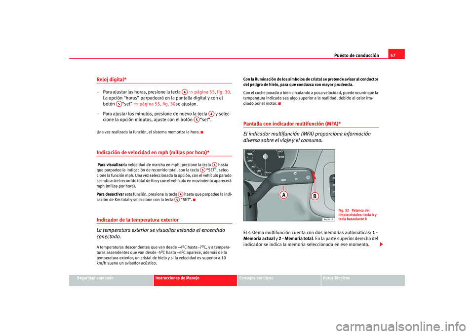 Seat Ibiza SC 2008  Manual de instrucciones (in Spanish) Puesto de conducción57
Seguridad ante todo
Instrucciones de Manejo
Consejos prácticos
Datos Técnicos
Reloj digital* – Para ajustar las horas, presione la tecla    ⇒página 55, fig. 30 . 
La opc